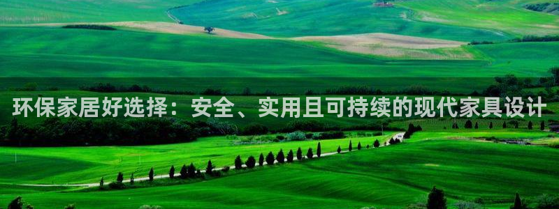 杏耀平台注册入口：环保家居好选择：安全、实用且可持续的现代家