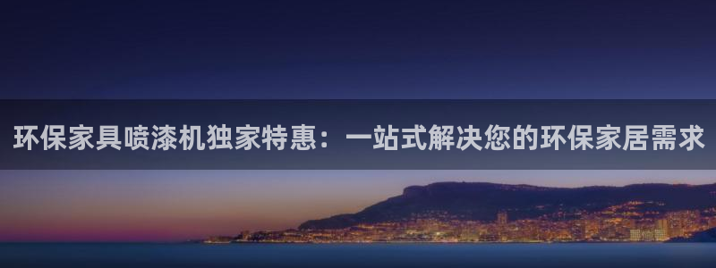 杏耀平台代理登录网址查询：环保家具喷漆机独家特惠：一站式解决