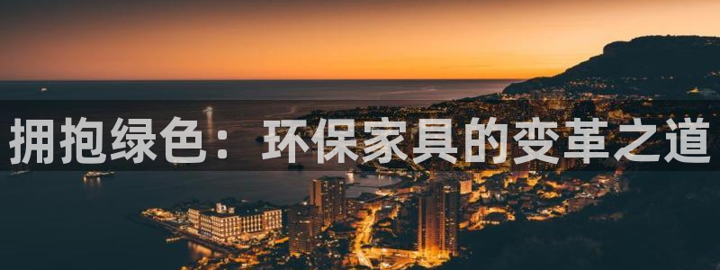 杏耀注册杏耀登陆：拥抱绿色：环保家具的变革之道