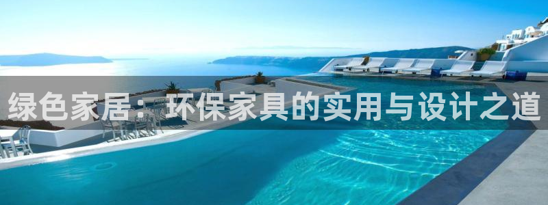 杏耀代理连接：绿色家居：环保家具的实用与设计之道