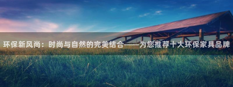 杏耀代理官网：环保新风尚：时尚与自然的完美结合——为您推荐十